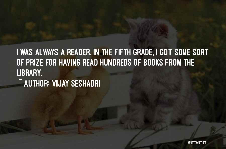 Vijay Seshadri Quotes: I Was Always A Reader. In The Fifth Grade, I Got Some Sort Of Prize For Having Read Hundreds Of