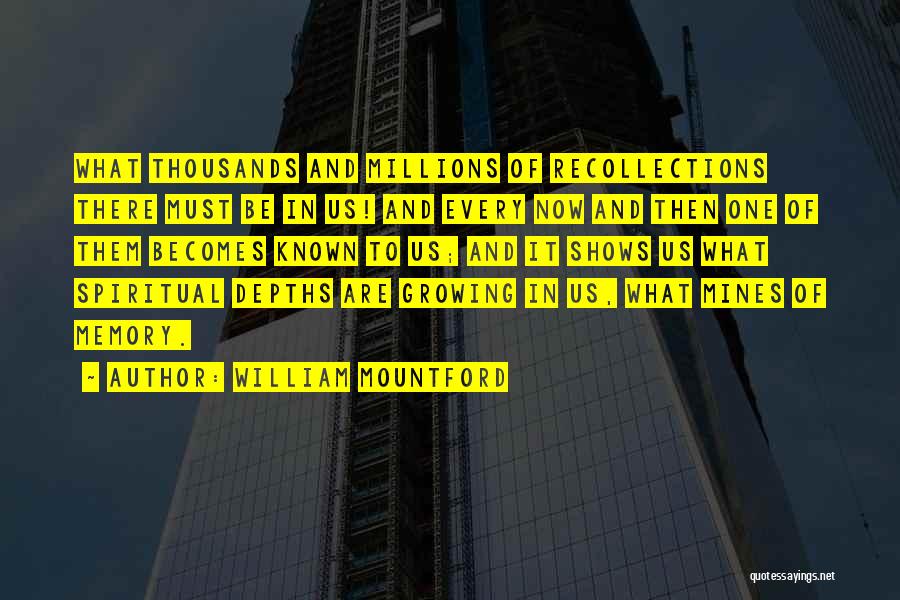 William Mountford Quotes: What Thousands And Millions Of Recollections There Must Be In Us! And Every Now And Then One Of Them Becomes