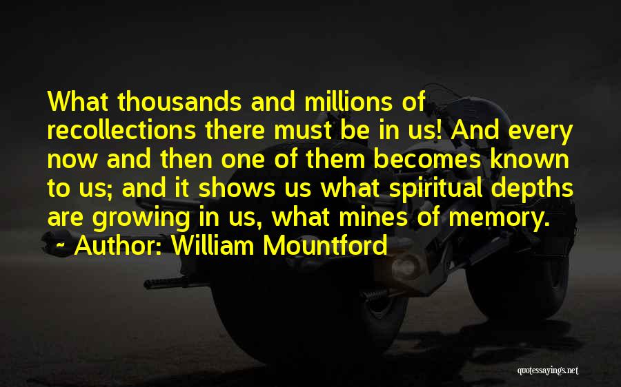 William Mountford Quotes: What Thousands And Millions Of Recollections There Must Be In Us! And Every Now And Then One Of Them Becomes