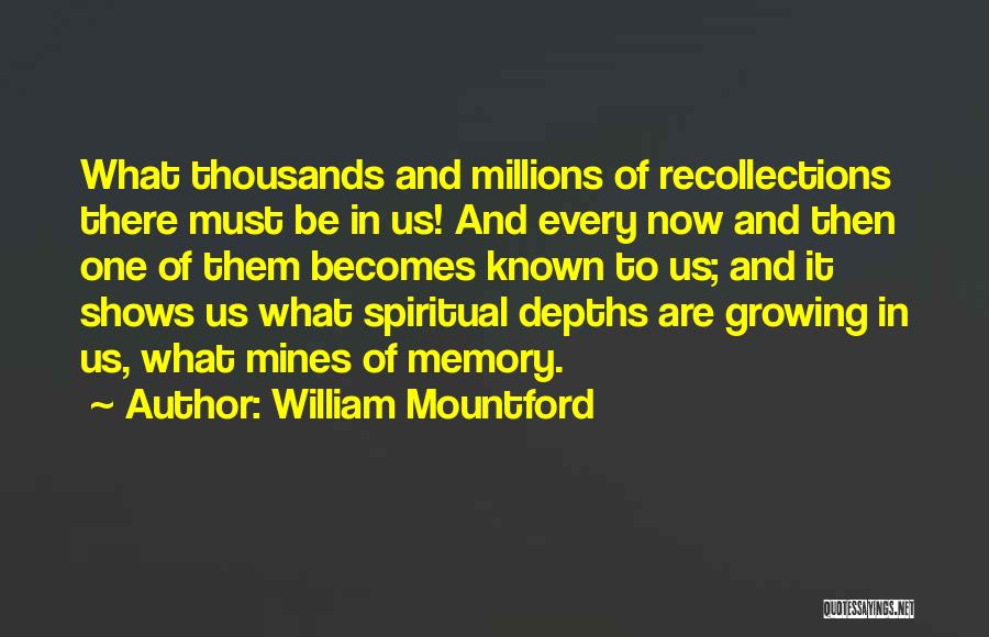 William Mountford Quotes: What Thousands And Millions Of Recollections There Must Be In Us! And Every Now And Then One Of Them Becomes