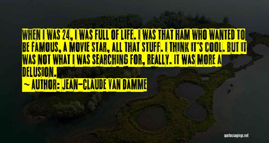 Jean-Claude Van Damme Quotes: When I Was 24, I Was Full Of Life. I Was That Ham Who Wanted To Be Famous, A Movie