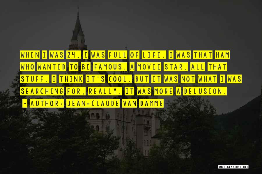 Jean-Claude Van Damme Quotes: When I Was 24, I Was Full Of Life. I Was That Ham Who Wanted To Be Famous, A Movie