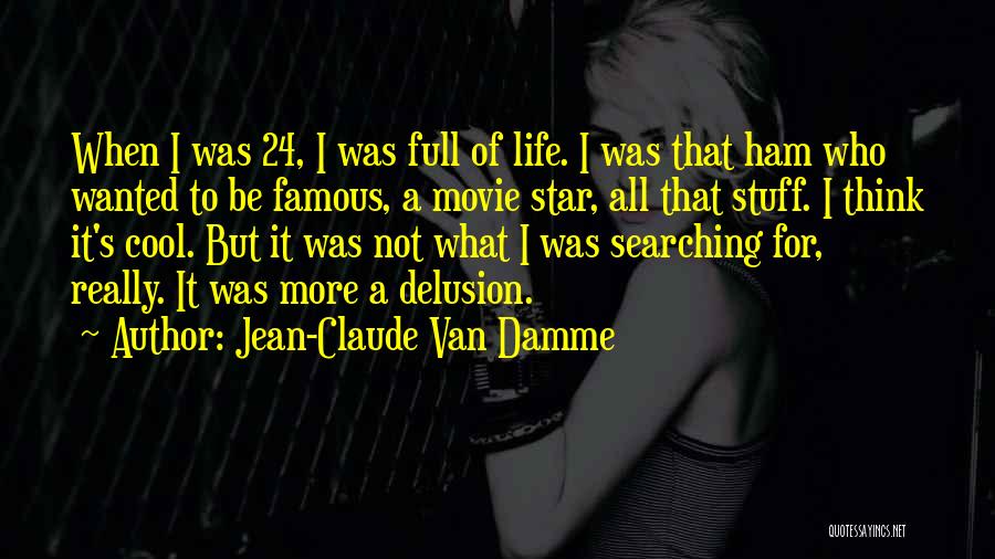 Jean-Claude Van Damme Quotes: When I Was 24, I Was Full Of Life. I Was That Ham Who Wanted To Be Famous, A Movie