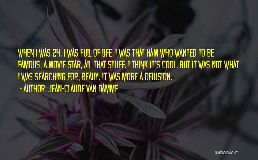 Jean-Claude Van Damme Quotes: When I Was 24, I Was Full Of Life. I Was That Ham Who Wanted To Be Famous, A Movie