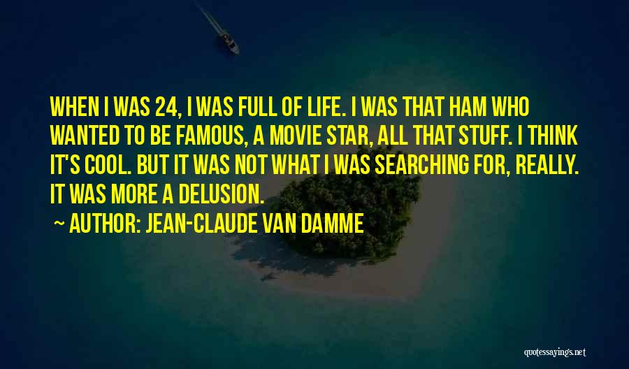 Jean-Claude Van Damme Quotes: When I Was 24, I Was Full Of Life. I Was That Ham Who Wanted To Be Famous, A Movie