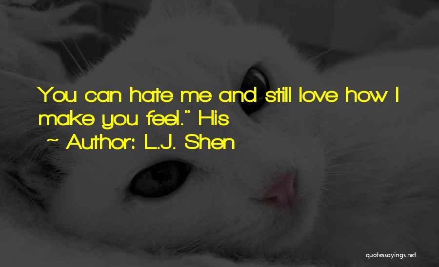 L.J. Shen Quotes: You Can Hate Me And Still Love How I Make You Feel. His