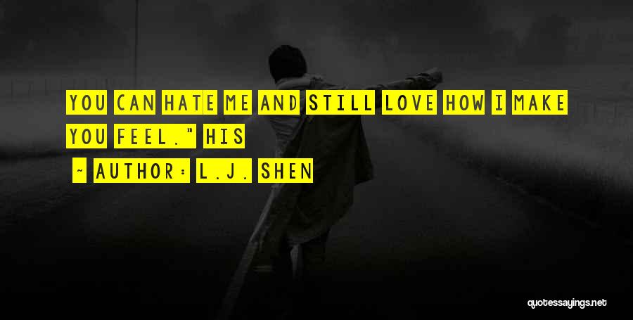 L.J. Shen Quotes: You Can Hate Me And Still Love How I Make You Feel. His