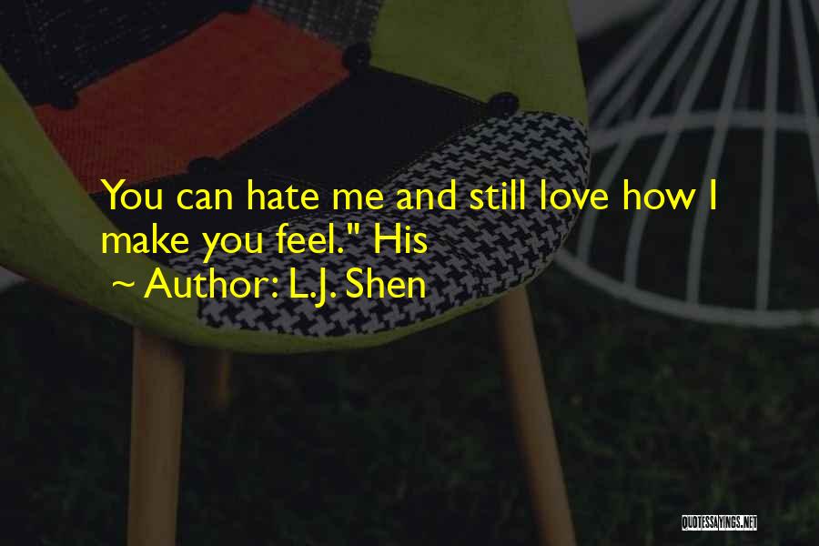 L.J. Shen Quotes: You Can Hate Me And Still Love How I Make You Feel. His