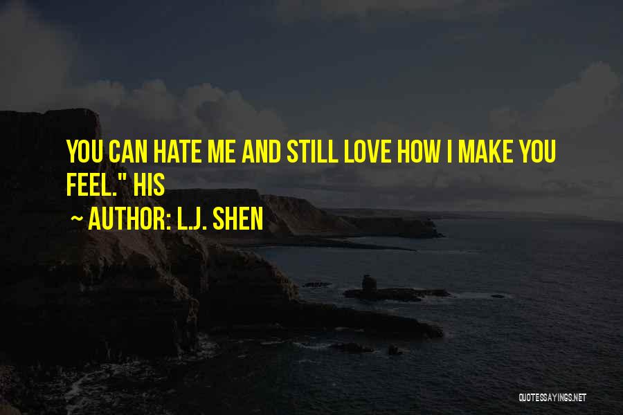 L.J. Shen Quotes: You Can Hate Me And Still Love How I Make You Feel. His