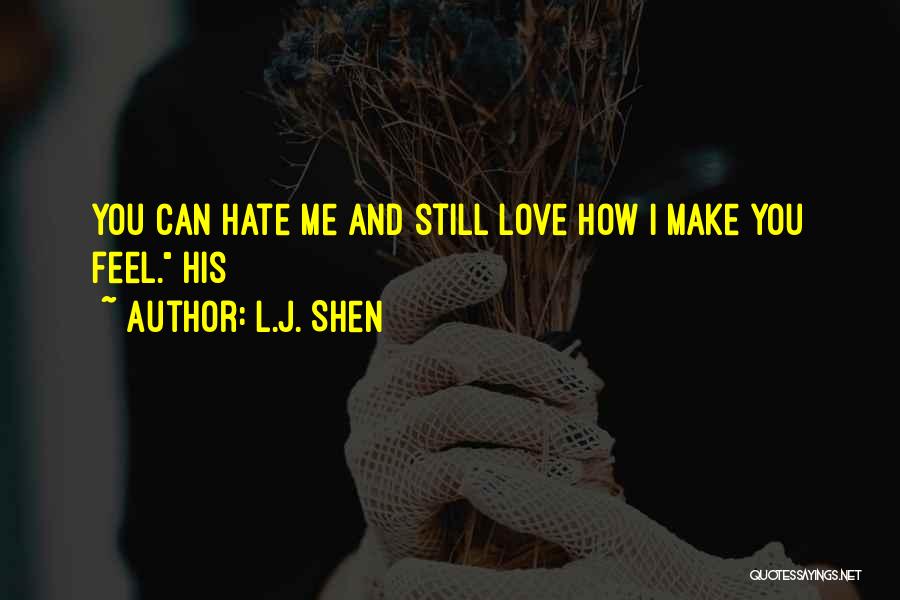 L.J. Shen Quotes: You Can Hate Me And Still Love How I Make You Feel. His