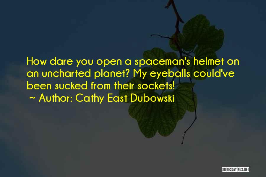 Cathy East Dubowski Quotes: How Dare You Open A Spaceman's Helmet On An Uncharted Planet? My Eyeballs Could've Been Sucked From Their Sockets!