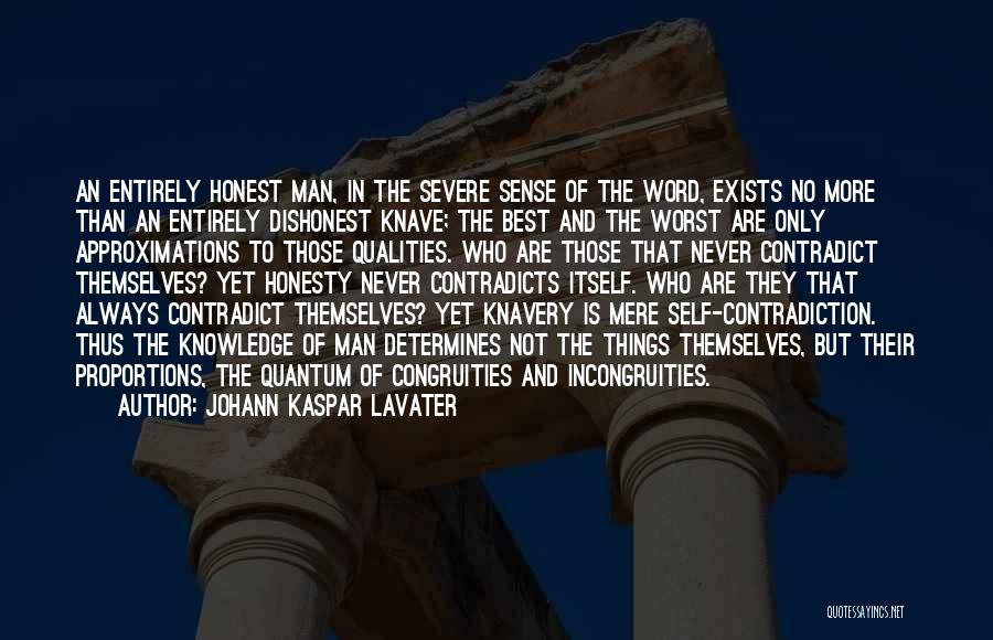 Johann Kaspar Lavater Quotes: An Entirely Honest Man, In The Severe Sense Of The Word, Exists No More Than An Entirely Dishonest Knave; The