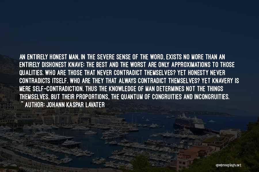 Johann Kaspar Lavater Quotes: An Entirely Honest Man, In The Severe Sense Of The Word, Exists No More Than An Entirely Dishonest Knave; The