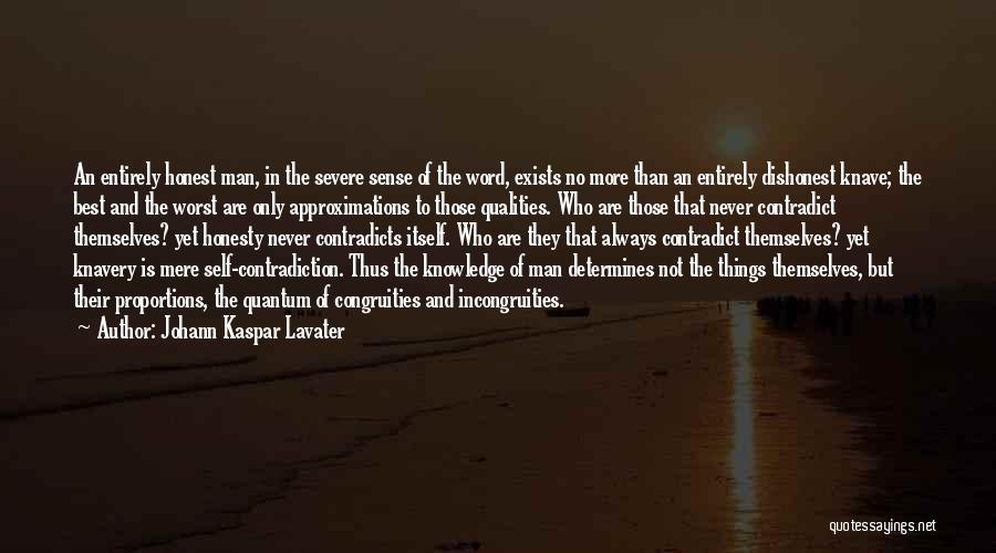 Johann Kaspar Lavater Quotes: An Entirely Honest Man, In The Severe Sense Of The Word, Exists No More Than An Entirely Dishonest Knave; The