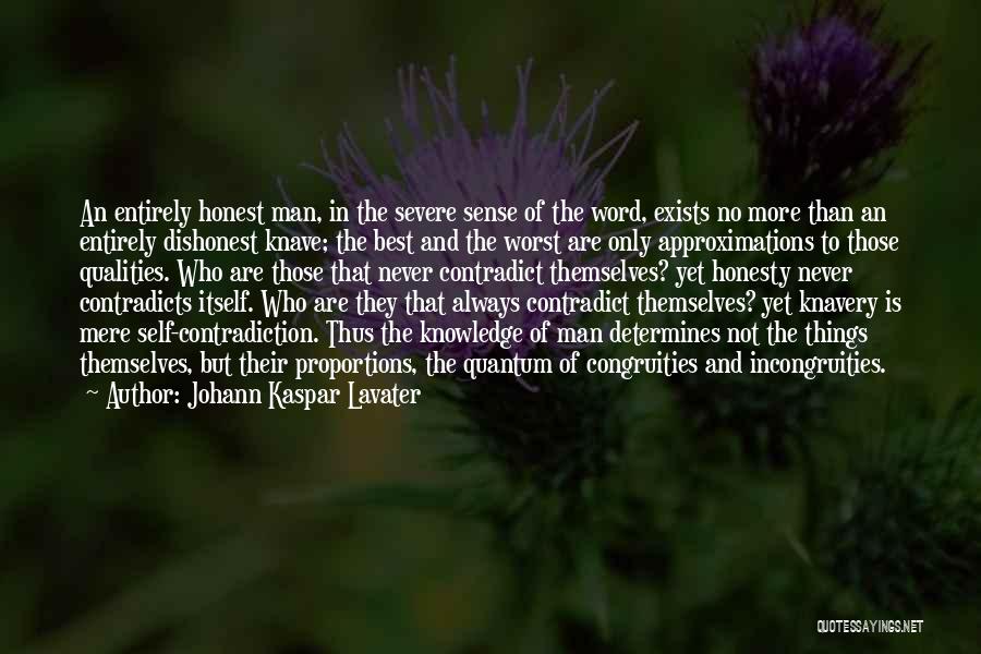 Johann Kaspar Lavater Quotes: An Entirely Honest Man, In The Severe Sense Of The Word, Exists No More Than An Entirely Dishonest Knave; The