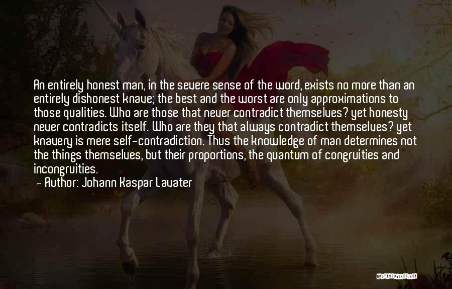 Johann Kaspar Lavater Quotes: An Entirely Honest Man, In The Severe Sense Of The Word, Exists No More Than An Entirely Dishonest Knave; The