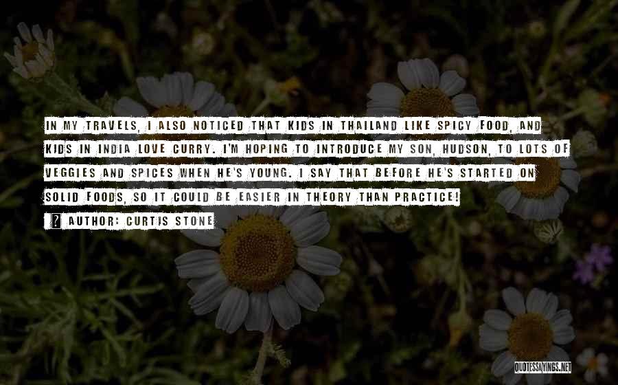 Curtis Stone Quotes: In My Travels, I Also Noticed That Kids In Thailand Like Spicy Food, And Kids In India Love Curry. I'm
