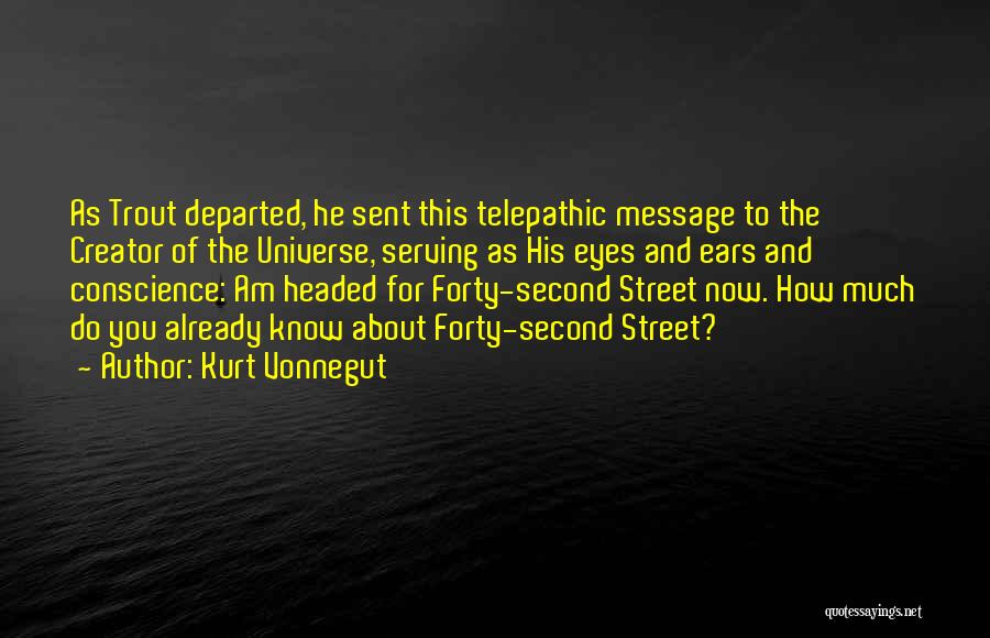 Kurt Vonnegut Quotes: As Trout Departed, He Sent This Telepathic Message To The Creator Of The Universe, Serving As His Eyes And Ears