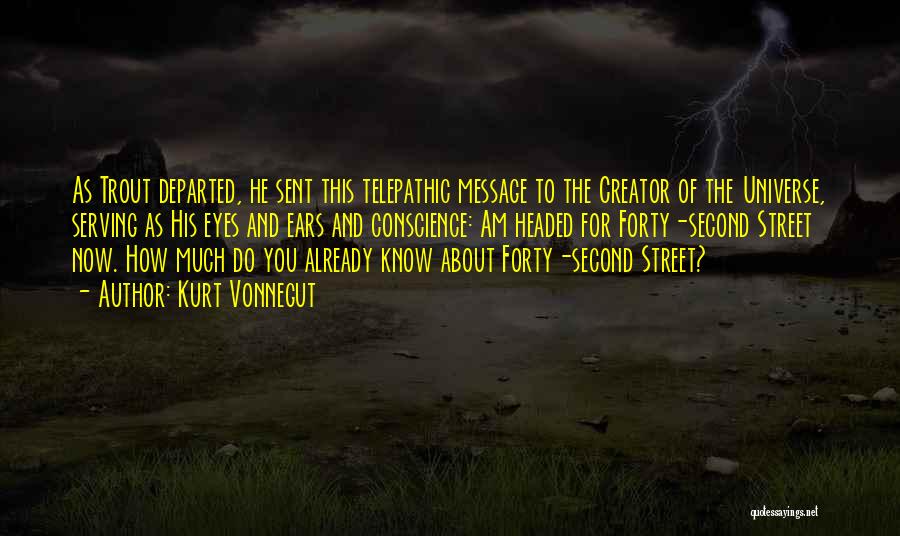 Kurt Vonnegut Quotes: As Trout Departed, He Sent This Telepathic Message To The Creator Of The Universe, Serving As His Eyes And Ears