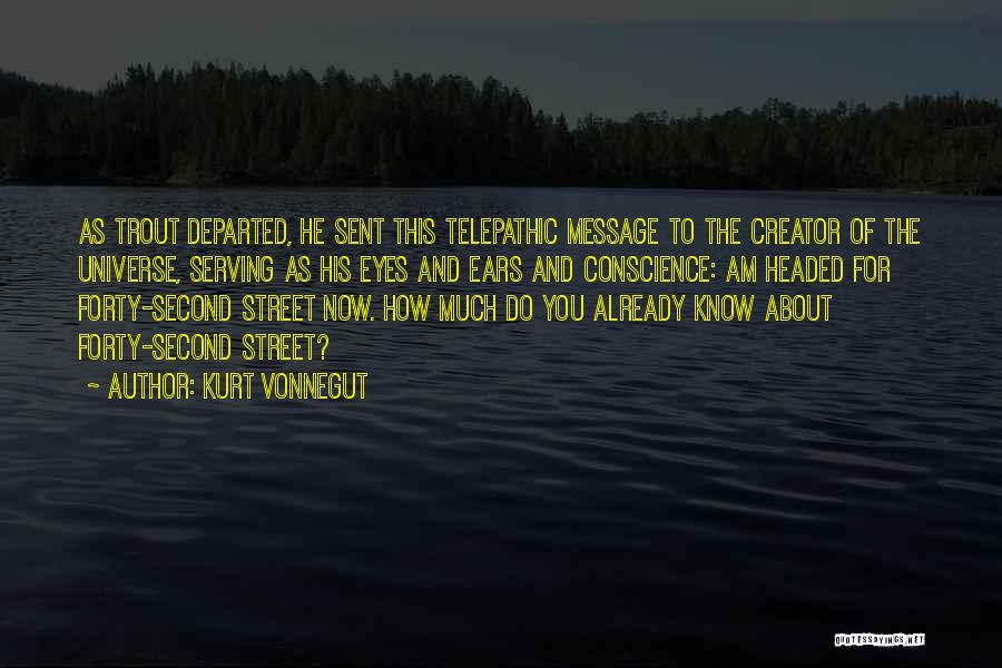 Kurt Vonnegut Quotes: As Trout Departed, He Sent This Telepathic Message To The Creator Of The Universe, Serving As His Eyes And Ears