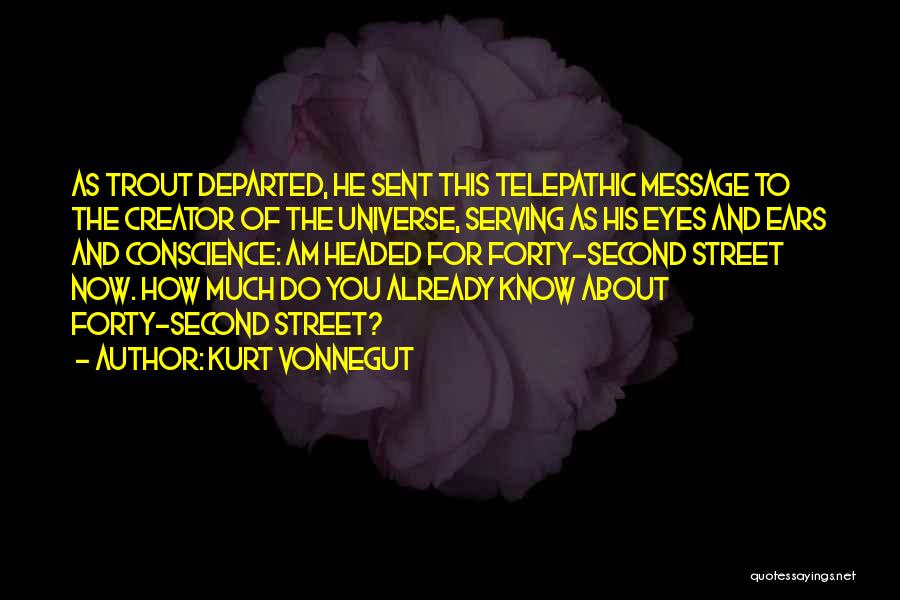 Kurt Vonnegut Quotes: As Trout Departed, He Sent This Telepathic Message To The Creator Of The Universe, Serving As His Eyes And Ears