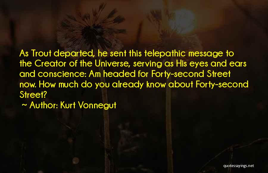 Kurt Vonnegut Quotes: As Trout Departed, He Sent This Telepathic Message To The Creator Of The Universe, Serving As His Eyes And Ears