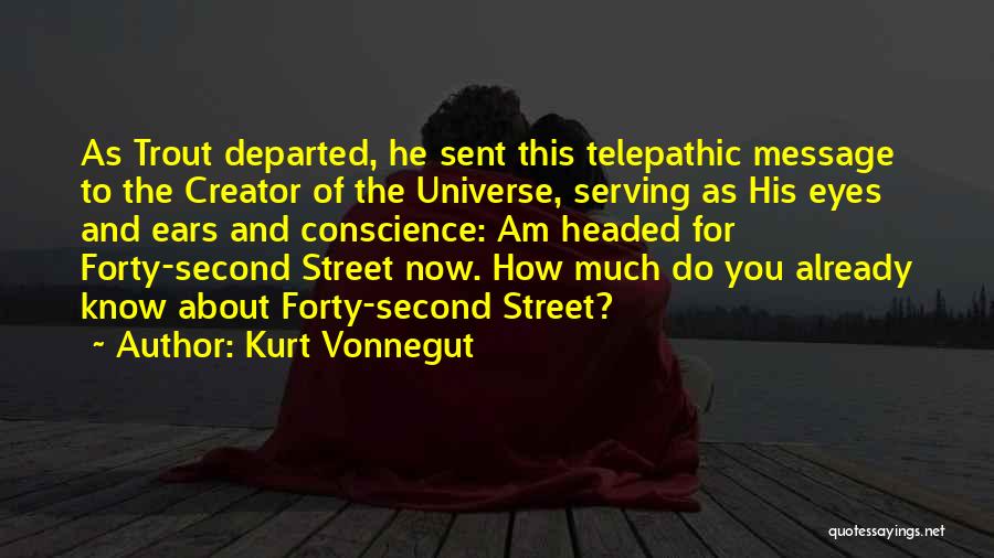 Kurt Vonnegut Quotes: As Trout Departed, He Sent This Telepathic Message To The Creator Of The Universe, Serving As His Eyes And Ears