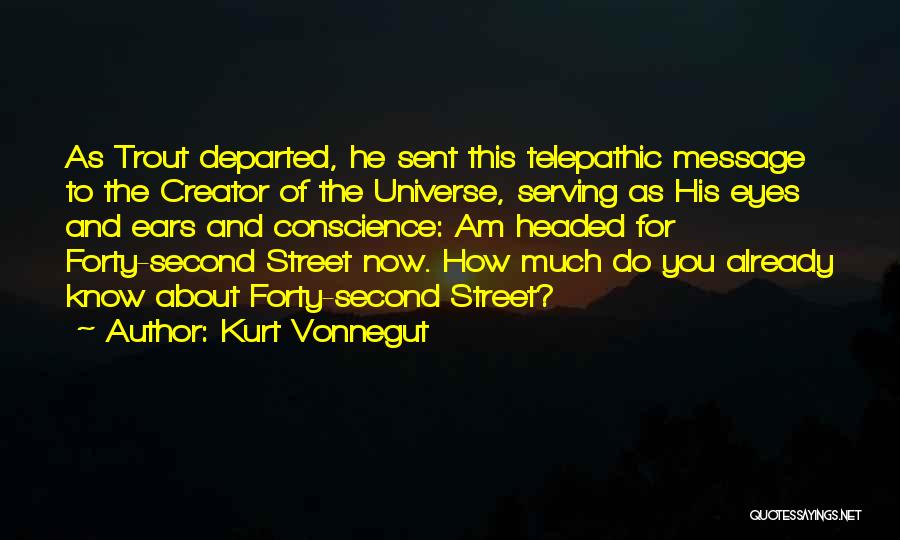 Kurt Vonnegut Quotes: As Trout Departed, He Sent This Telepathic Message To The Creator Of The Universe, Serving As His Eyes And Ears