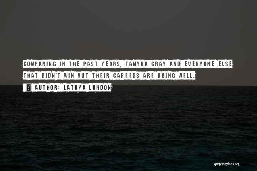 LaToya London Quotes: Comparing In The Past Years, Tamyra Gray And Everyone Else That Didn't Win But Their Careers Are Doing Well.