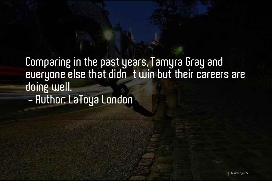 LaToya London Quotes: Comparing In The Past Years, Tamyra Gray And Everyone Else That Didn't Win But Their Careers Are Doing Well.