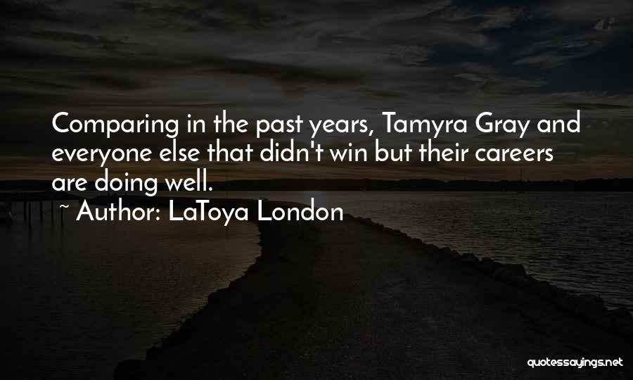 LaToya London Quotes: Comparing In The Past Years, Tamyra Gray And Everyone Else That Didn't Win But Their Careers Are Doing Well.