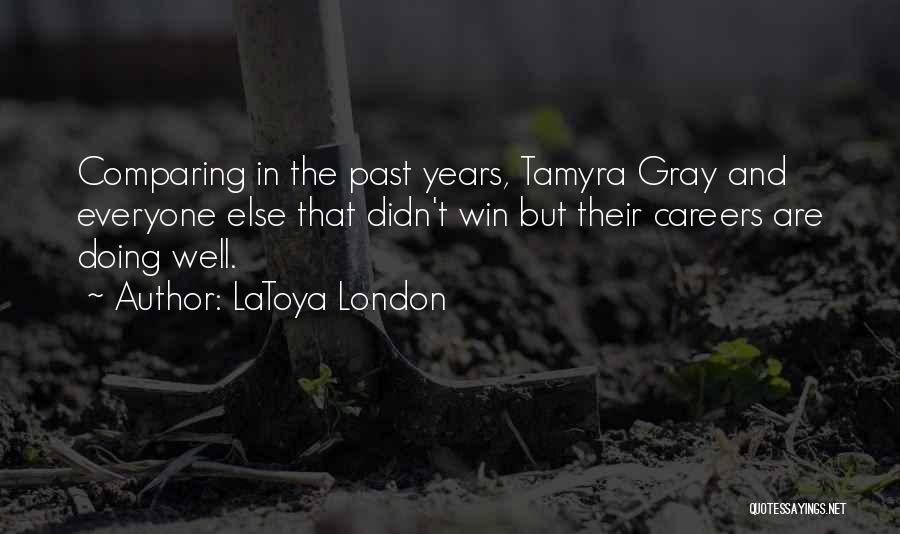 LaToya London Quotes: Comparing In The Past Years, Tamyra Gray And Everyone Else That Didn't Win But Their Careers Are Doing Well.