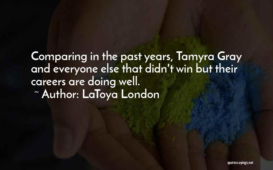 LaToya London Quotes: Comparing In The Past Years, Tamyra Gray And Everyone Else That Didn't Win But Their Careers Are Doing Well.