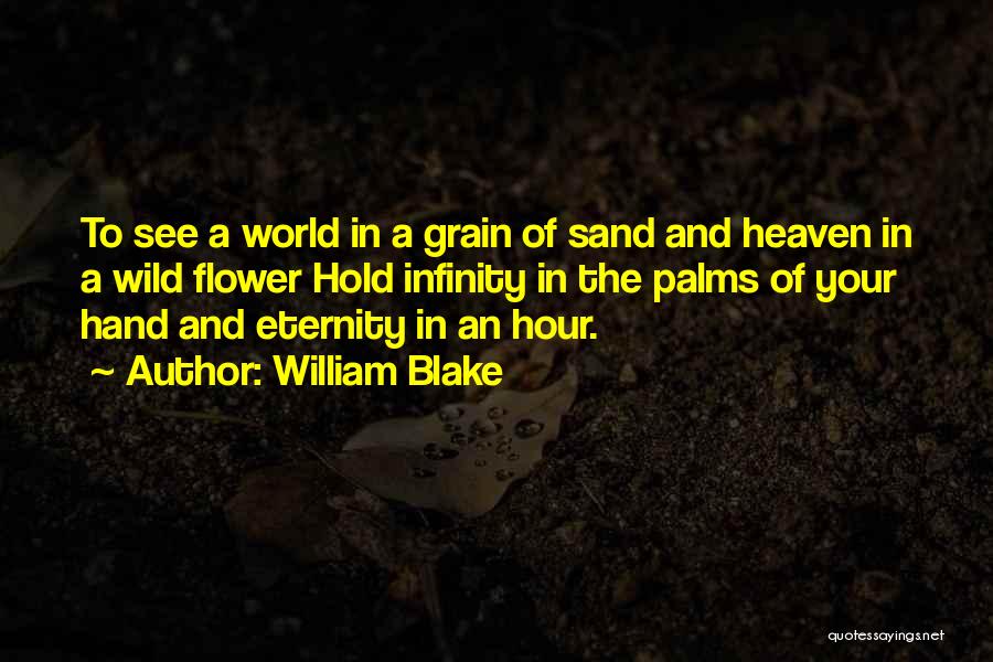 William Blake Quotes: To See A World In A Grain Of Sand And Heaven In A Wild Flower Hold Infinity In The Palms