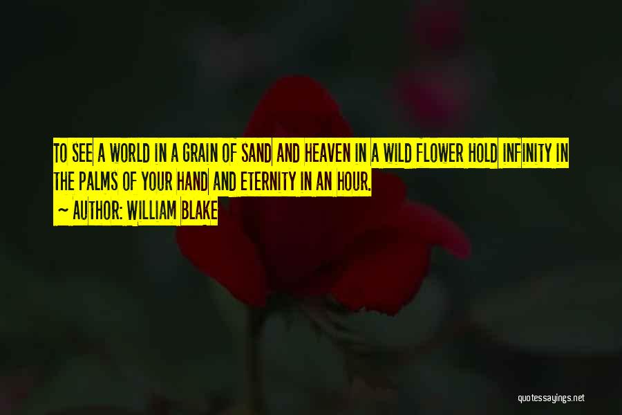 William Blake Quotes: To See A World In A Grain Of Sand And Heaven In A Wild Flower Hold Infinity In The Palms