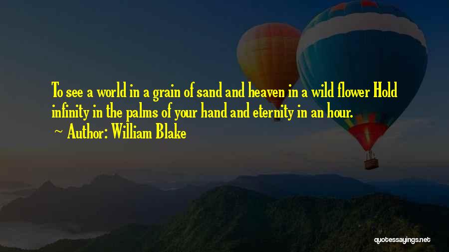 William Blake Quotes: To See A World In A Grain Of Sand And Heaven In A Wild Flower Hold Infinity In The Palms