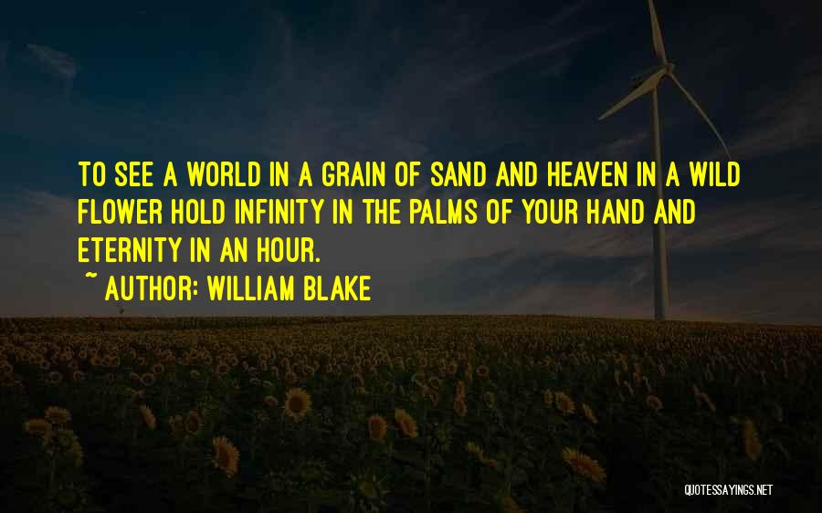 William Blake Quotes: To See A World In A Grain Of Sand And Heaven In A Wild Flower Hold Infinity In The Palms