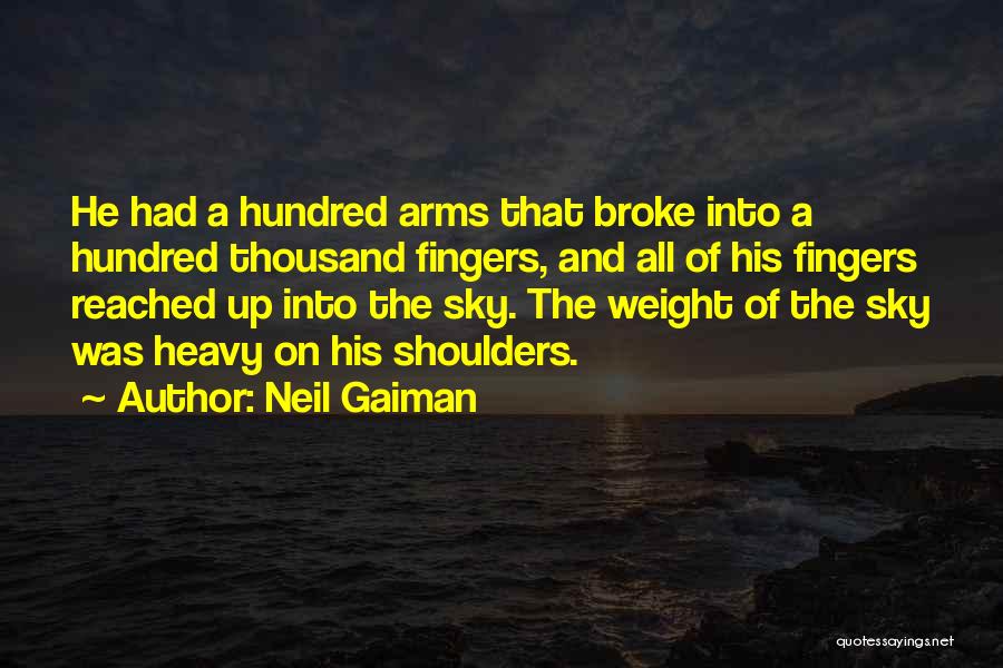 Neil Gaiman Quotes: He Had A Hundred Arms That Broke Into A Hundred Thousand Fingers, And All Of His Fingers Reached Up Into