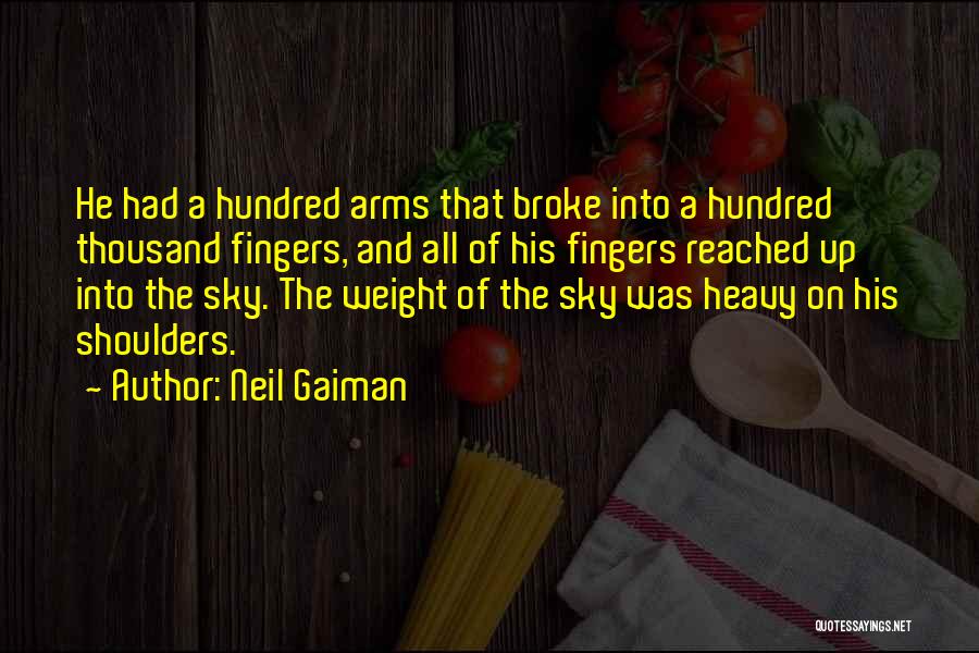 Neil Gaiman Quotes: He Had A Hundred Arms That Broke Into A Hundred Thousand Fingers, And All Of His Fingers Reached Up Into