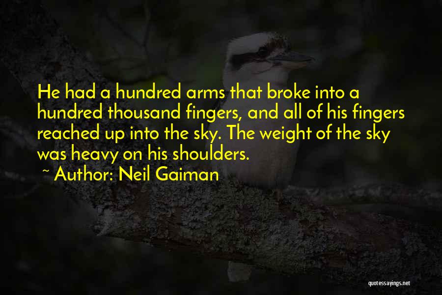 Neil Gaiman Quotes: He Had A Hundred Arms That Broke Into A Hundred Thousand Fingers, And All Of His Fingers Reached Up Into