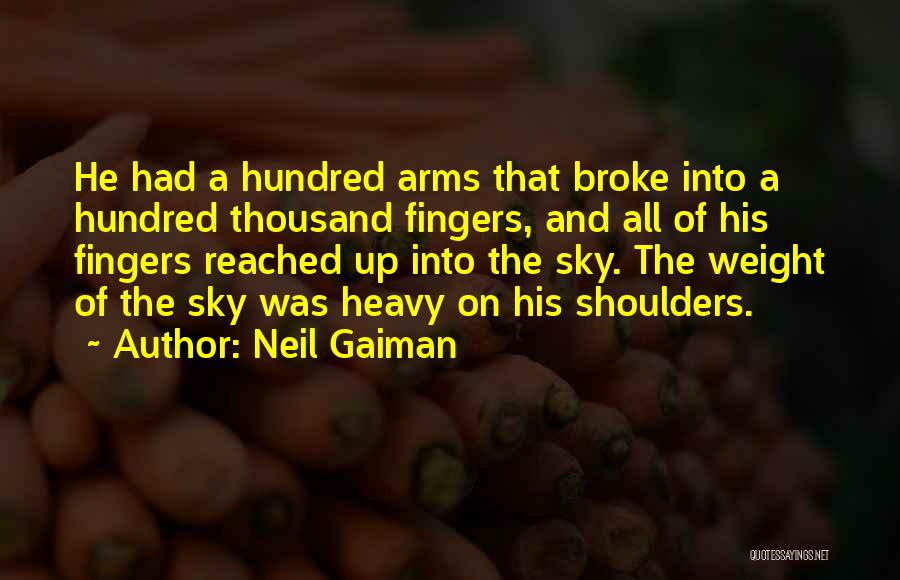 Neil Gaiman Quotes: He Had A Hundred Arms That Broke Into A Hundred Thousand Fingers, And All Of His Fingers Reached Up Into