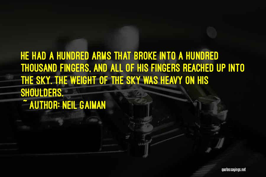Neil Gaiman Quotes: He Had A Hundred Arms That Broke Into A Hundred Thousand Fingers, And All Of His Fingers Reached Up Into