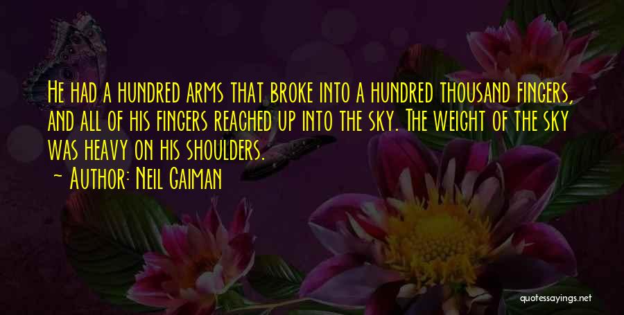 Neil Gaiman Quotes: He Had A Hundred Arms That Broke Into A Hundred Thousand Fingers, And All Of His Fingers Reached Up Into