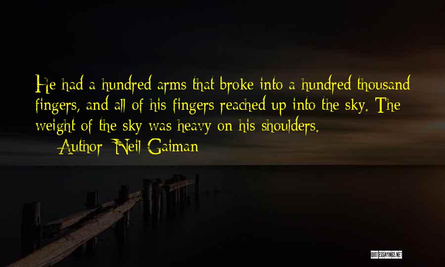 Neil Gaiman Quotes: He Had A Hundred Arms That Broke Into A Hundred Thousand Fingers, And All Of His Fingers Reached Up Into