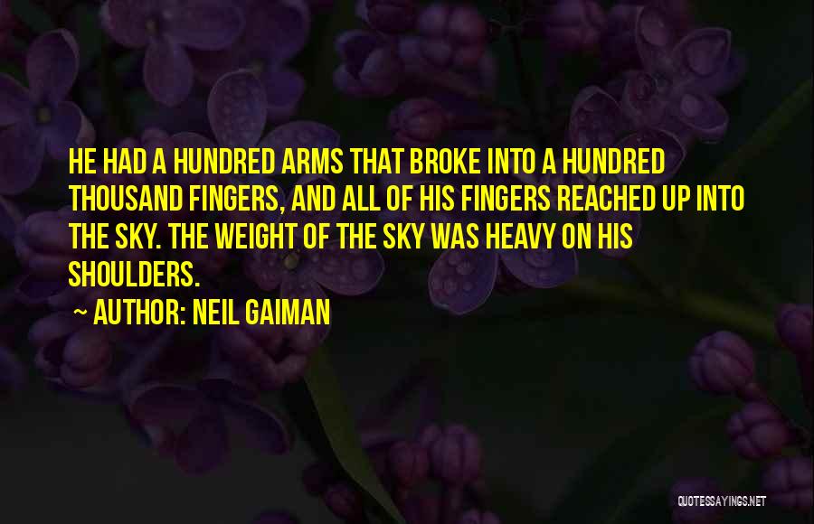 Neil Gaiman Quotes: He Had A Hundred Arms That Broke Into A Hundred Thousand Fingers, And All Of His Fingers Reached Up Into