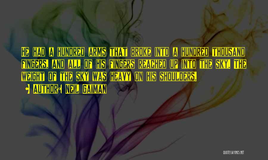 Neil Gaiman Quotes: He Had A Hundred Arms That Broke Into A Hundred Thousand Fingers, And All Of His Fingers Reached Up Into