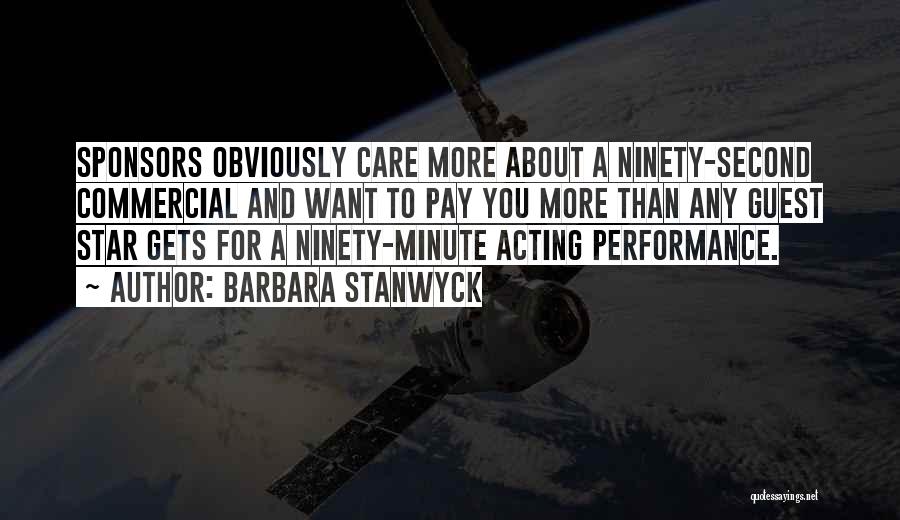 Barbara Stanwyck Quotes: Sponsors Obviously Care More About A Ninety-second Commercial And Want To Pay You More Than Any Guest Star Gets For