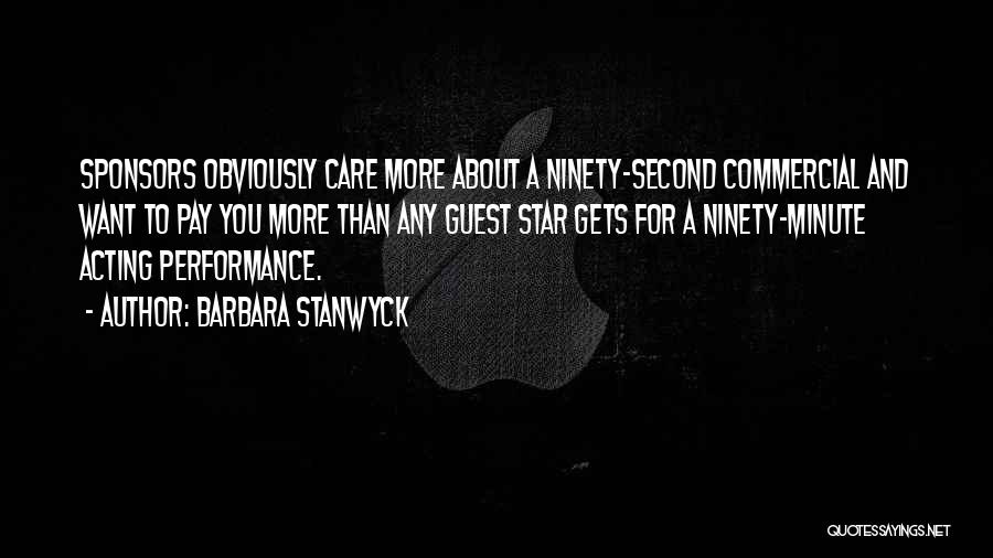 Barbara Stanwyck Quotes: Sponsors Obviously Care More About A Ninety-second Commercial And Want To Pay You More Than Any Guest Star Gets For