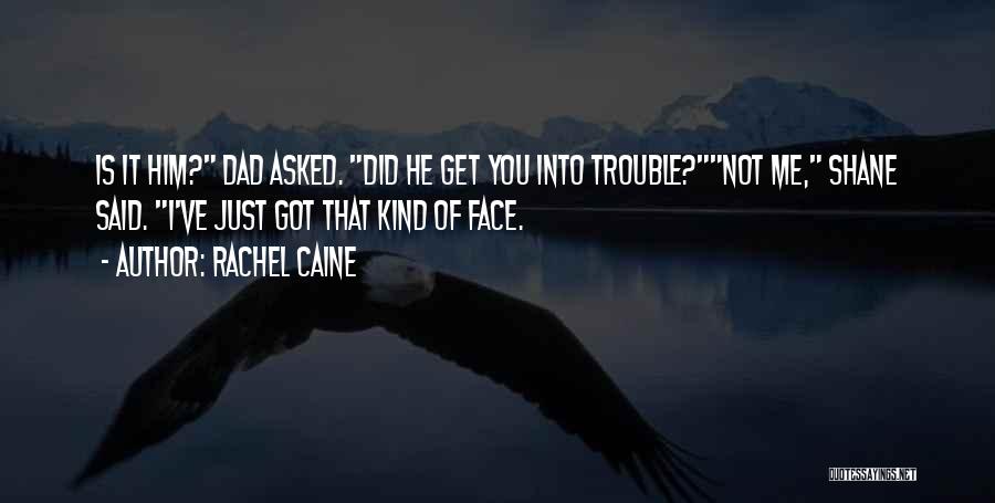 Rachel Caine Quotes: Is It Him? Dad Asked. Did He Get You Into Trouble?not Me, Shane Said. I've Just Got That Kind Of