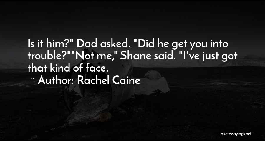 Rachel Caine Quotes: Is It Him? Dad Asked. Did He Get You Into Trouble?not Me, Shane Said. I've Just Got That Kind Of